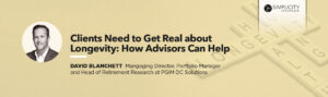 Clients Need to Get Real about Longevity: How Advisors Can Help