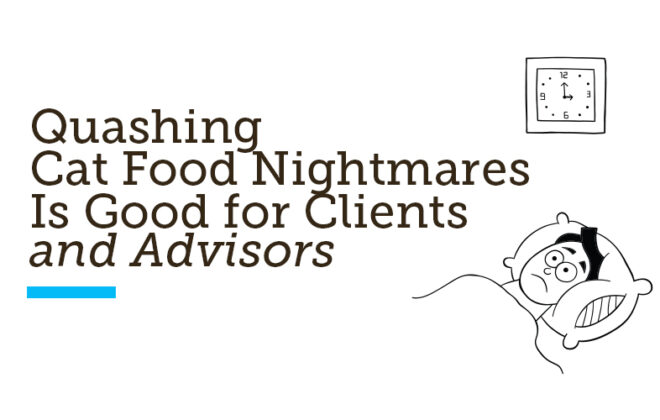 Quashing Cat Food Nightmares Is Good for Clients and Advisors