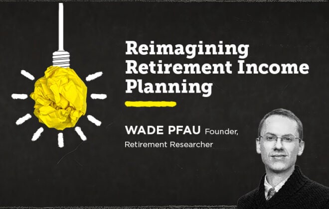 Reimagining Retirement Income Planning with Dr. Wade Pfau