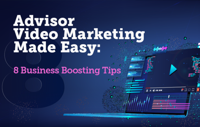 Advisor Video Marketing Made Easy: 8 Business Boosting Tips